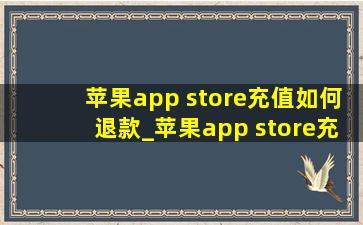 苹果app store充值如何退款_苹果app store充值如何兑换